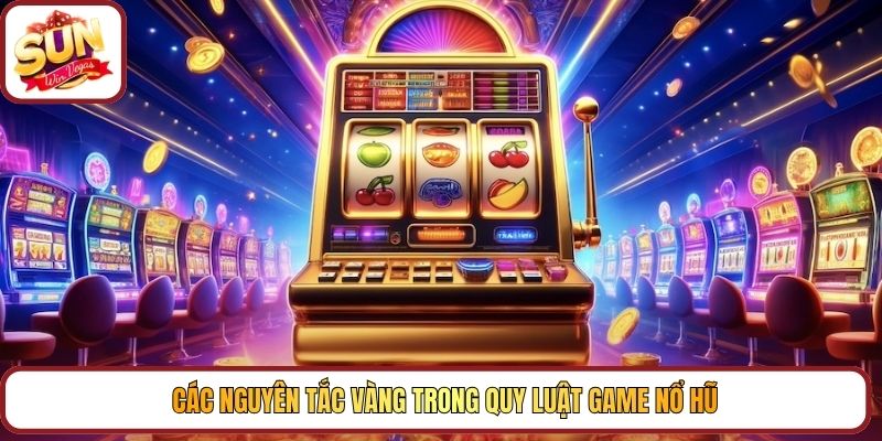 Các nguyên tắc vàng trong quy luật game nổ hũ