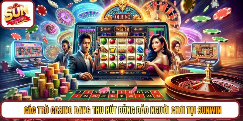 Các trò Casino đang thu hút đông đảo người chơi tại Sunwin