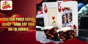Cách Chơi Poker Chuyên Nghiệp - Đẳng Cấp Thần Bài Tại Sunwin