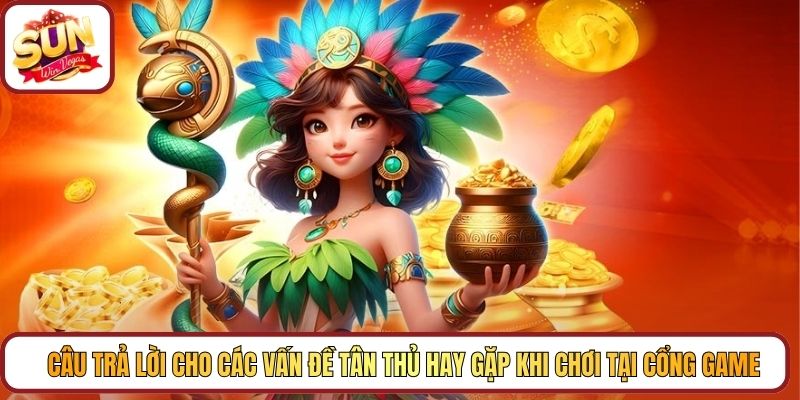 Câu trả lời cho các vấn đề tân thủ hay gặp khi chơi tại cổng game