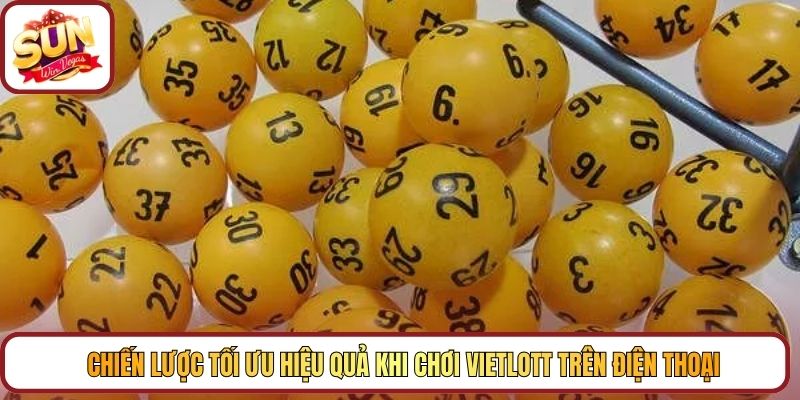 Chiến lược tối ưu hiệu quả khi chơi vietlott trên điện thoại