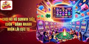 Chơi Nổ Hũ Sunwin Siêu Cuốn - Đánh Nhanh Nhận Lãi Cực To