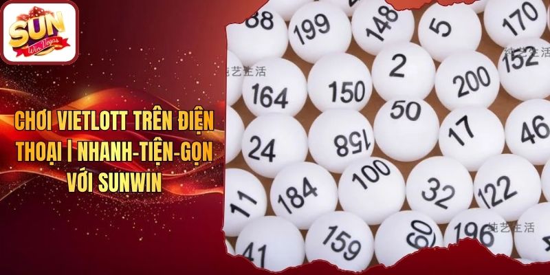 Chơi Vietlott Trên Điện Thoại | Nhanh-Tiện-Gọn Với Sunwin