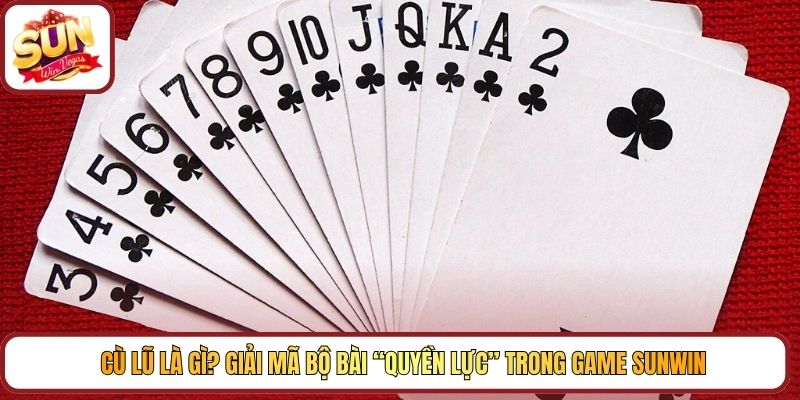 Cù Lũ là gì? Giải mã bộ bài “quyền lực” trong game Sunwin