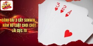 Đánh Bài 3 Cây Sunwin - Nắm Rõ Luật Chơi Chốt Lãi Cực To