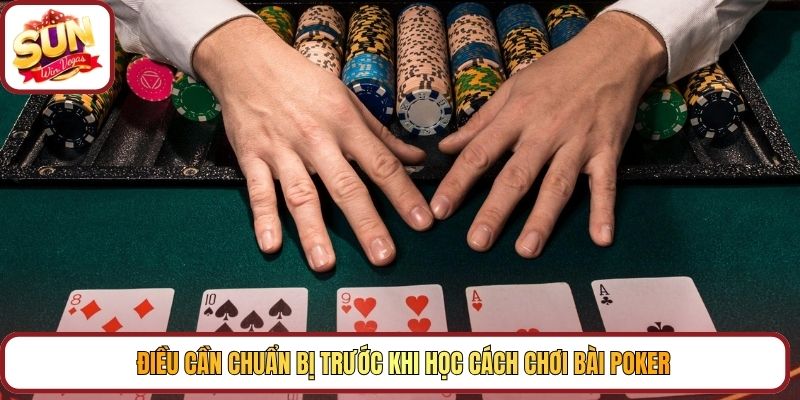 Điều cần chuẩn bị trước khi học cách chơi bài Poker