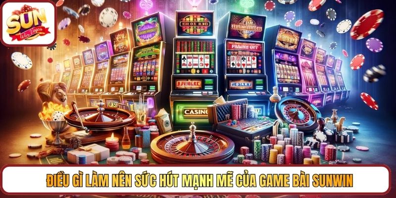 Điều gì làm nên sức hút mạnh mẽ của game bài Sunwin