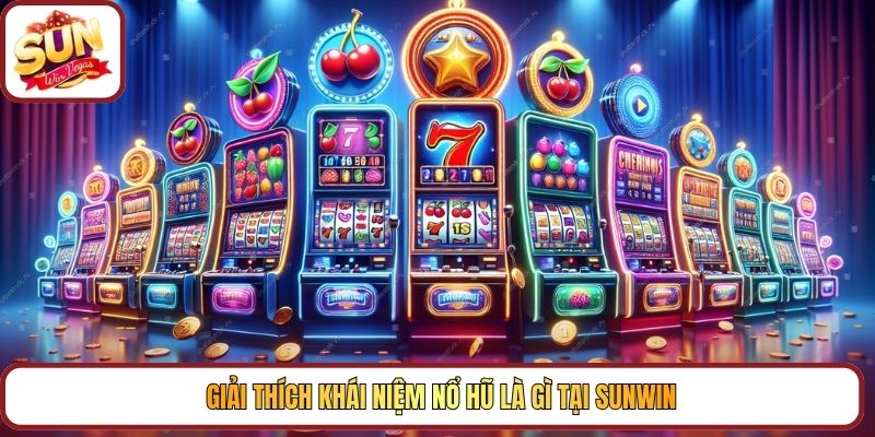 Giải thích khái niệm nổ hũ là gì tại Sunwin