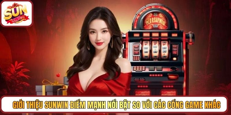 Giới thiệu Sunwin điểm mạnh nổi bật so với các cổng game khác