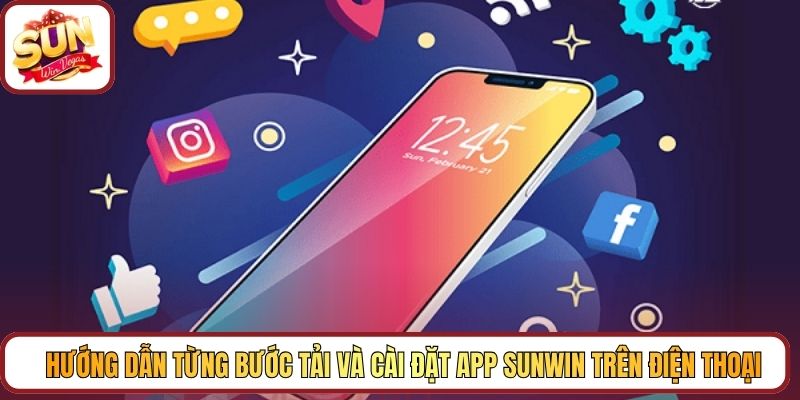 Hướng dẫn từng bước tải và cài đặt app Sunwin trên điện thoại