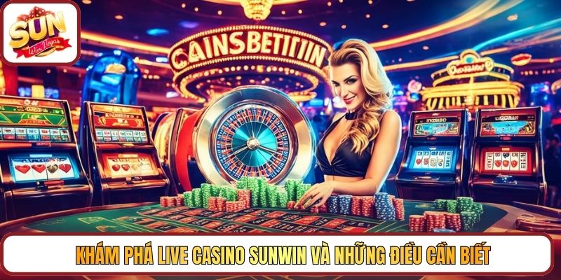 Khám phá Live Casino Sunwin và những điều cần biết