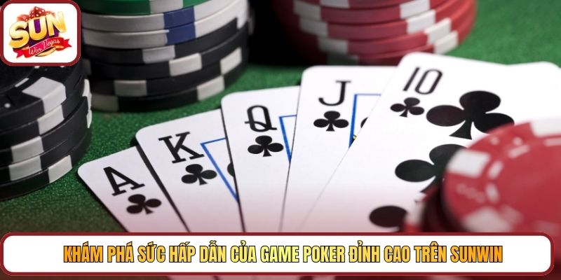 Khám phá sức hấp dẫn của game Poker đỉnh cao trên Sunwin