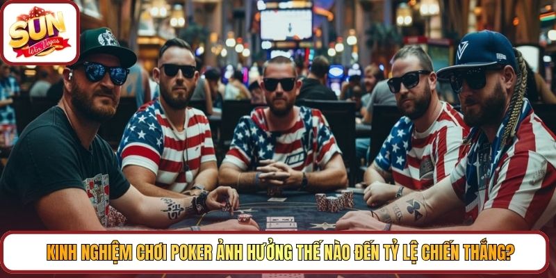 Kinh nghiệm chơi Poker ảnh hưởng thế nào đến tỷ lệ chiến thắng?