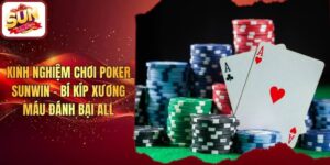 Kinh Nghiệm Chơi Poker Sunwin - Bí Kíp Xương Máu Đánh Bại All