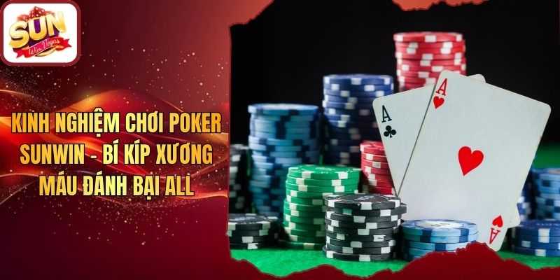 Kinh Nghiệm Chơi Poker Sunwin - Bí Kíp Xương Máu Đánh Bại All
