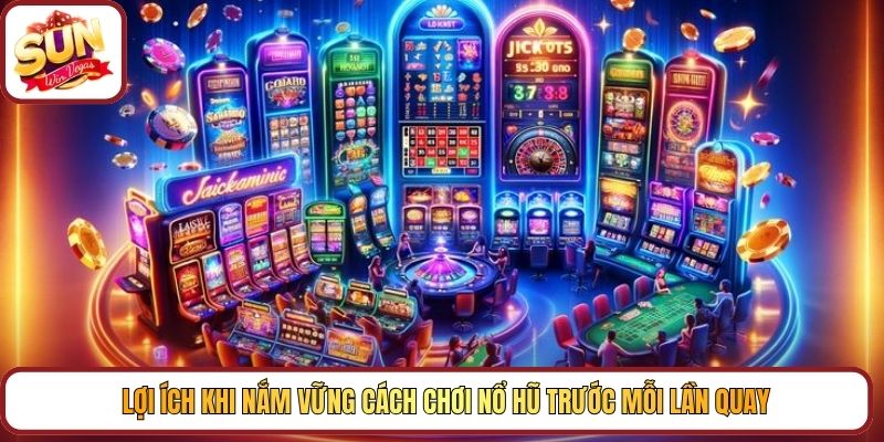 Lợi ích khi nắm vững cách chơi nổ hũ trước mỗi lần quay