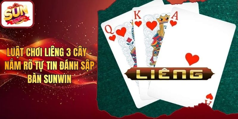 Luật Chơi Liêng 3 Cây - Nắm Rõ Tự Tin Đánh Sập Bàn Sunwin
