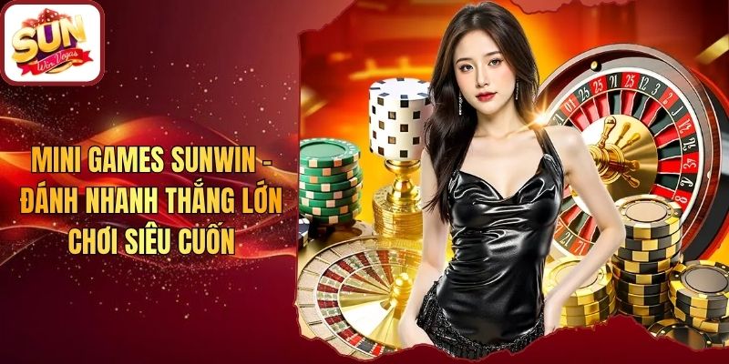 Mini Games Sunwin -  Đánh Nhanh Thắng Lớn Chơi Siêu Cuốn