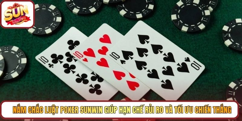 Nắm chắc luật Poker Sunwin giúp hạn chế rủi ro và tối ưu chiến thắng