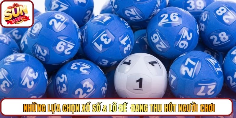 Những lựa chọn xổ số & lô đề  đang thu hút người chơi