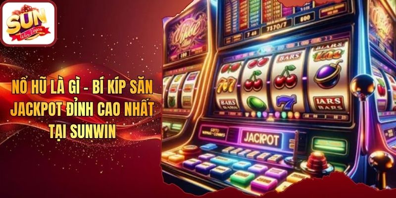 Nổ Hũ Là Gì - Bí Kíp Săn Jackpot Đỉnh Cao Nhất Tại Sunwin