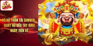 Nổ Hũ Thần Tài Sunwin - Quay Hũ Đều Tay Rinh Ngay Tiền Về