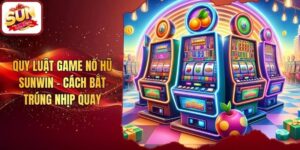 Quy Luật Game Nổ Hũ Sunwin - Cách Bắt Trúng Nhịp Quay