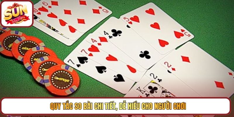 Quy tắc so bài chi tiết, dễ hiểu cho người chơi
