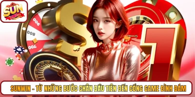 Sunwin – từ những bước chân đầu tiên đến cổng game đình đám