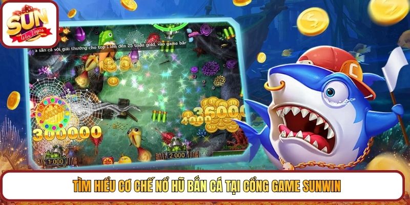 Tìm hiểu cơ chế nổ hũ bắn cá tại cổng game Sunwin