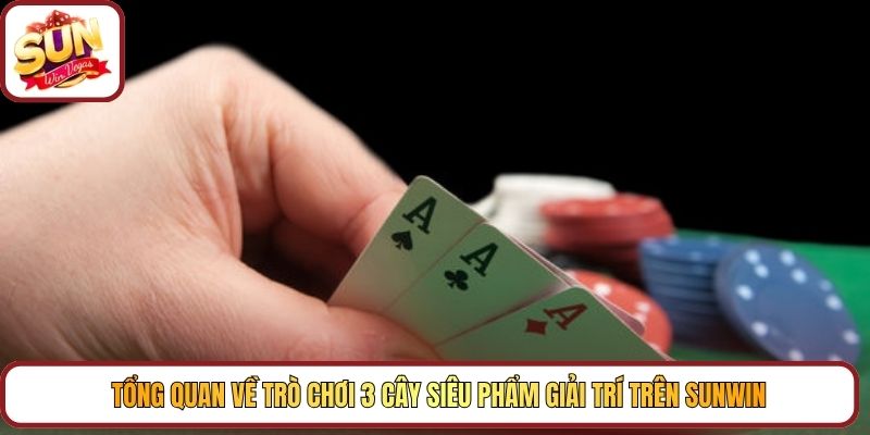 Tổng quan về trò chơi 3 cây siêu phẩm giải trí trên Sunwin