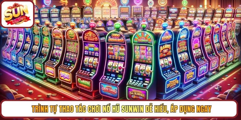 Trình tự thao tác chơi nổ hũ Sunwin dễ hiểu, áp dụng ngay