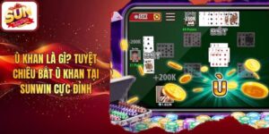Ù Khan Là Gì? Tuyệt Chiêu Bắt Ù Khan Tại Sunwin Cực Đỉnh