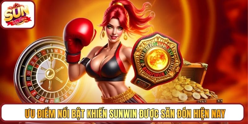 Ưu điểm nổi bật khiến Sunwin được săn đón hiện nay