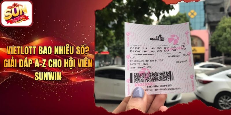 Vietlott Bao Nhiêu Số? Giải Đáp A-Z Cho Hội Viên Sunwin