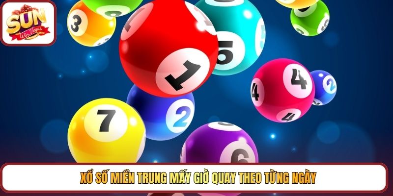 Xổ số miền trung mấy giờ quay theo từng ngày